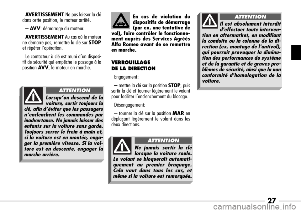 Alfa Romeo 166 2008 Notice dentretien (in French) 27
AVERTISSEMENTNe pas laisser la clé
dans cette position, le moteur arrêté.
–AV V: démarrage du moteur.
AVERTISSEMENTAu cas où le moteur
ne démarre pas, remettre la clé sur STOP
et répéter Alfa Romeo 166 2008 Notice dentretien (in French) 27
AVERTISSEMENTNe pas laisser la clé
dans cette position, le moteur arrêté.
–AV V: démarrage du moteur.
AVERTISSEMENTAu cas où le moteur
ne démarre pas, remettre la clé sur STOP
et répéter