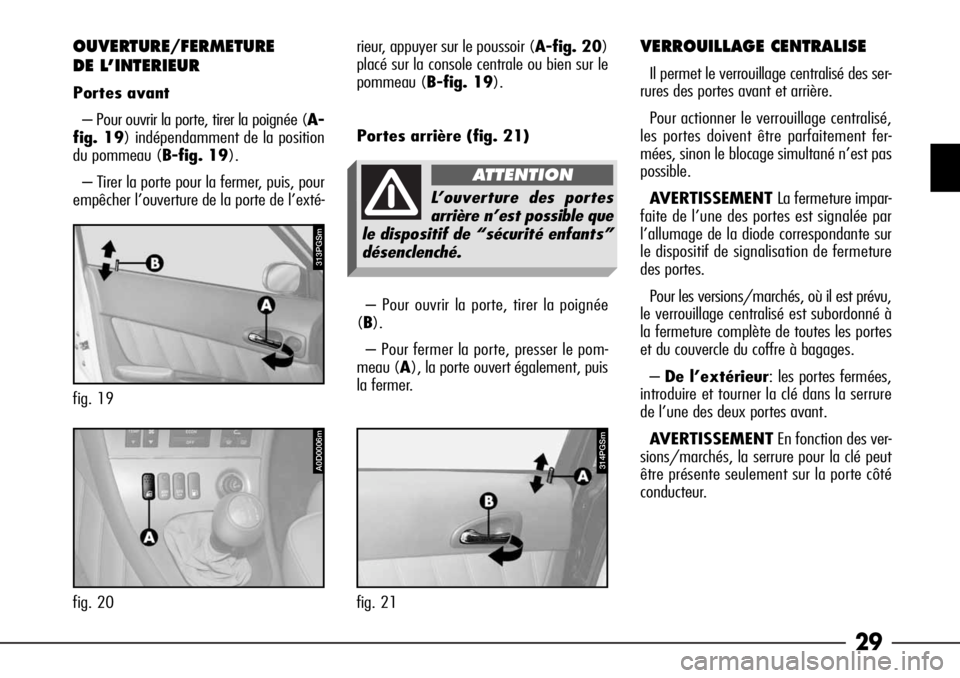 Alfa Romeo 166 2008 Notice dentretien (in French) 29
– Pour ouvrir la porte, tirer la poignée
(B).
– Pour fermer la porte, presser le pom-
meau (A), la porte ouvert également, puis
la fermer.
OUVERTURE/FERMETURE
DE L’INTERIEUR
Portes avant
Alfa Romeo 166 2008 Notice dentretien (in French) 29
– Pour ouvrir la porte, tirer la poignée
(B).
– Pour fermer la porte, presser le pom-
meau (A), la porte ouvert également, puis
la fermer.
OUVERTURE/FERMETURE
DE L’INTERIEUR
Portes avant