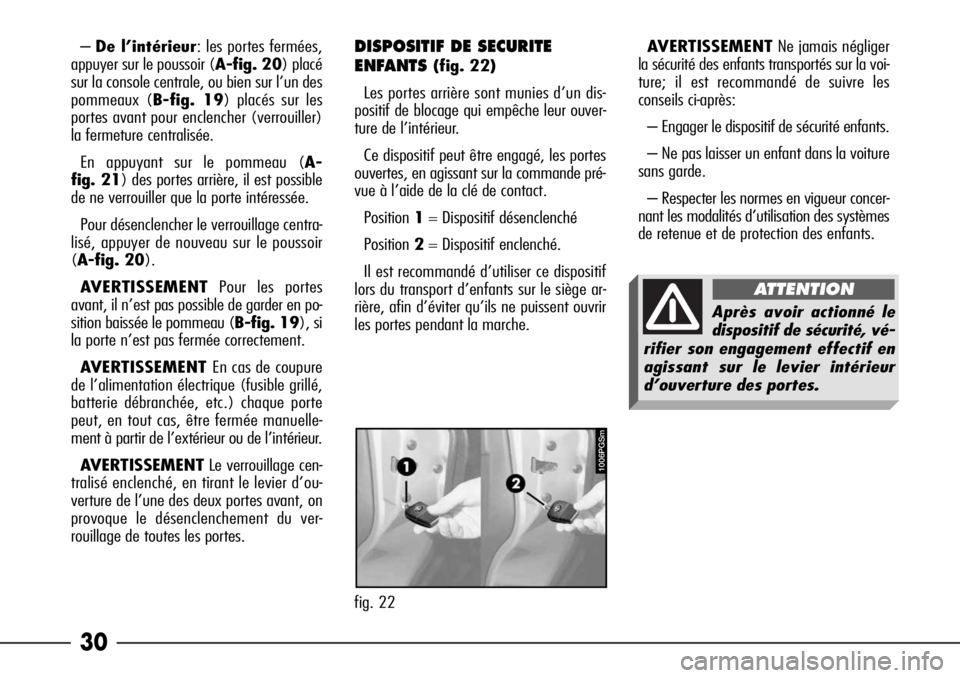 Alfa Romeo 166 2008 Notice dentretien (in French) 30
–De l’intérieur: les portes fermées,
appuyer sur le poussoir (A-fig. 20) placé
sur la console centrale, ou bien sur l’un des
pommeaux (B-fig. 19) placés sur les
portes avant pour enclench Alfa Romeo 166 2008 Notice dentretien (in French) 30
–De l’intérieur: les portes fermées,
appuyer sur le poussoir (A-fig. 20) placé
sur la console centrale, ou bien sur l’un des
pommeaux (B-fig. 19) placés sur les
portes avant pour enclench