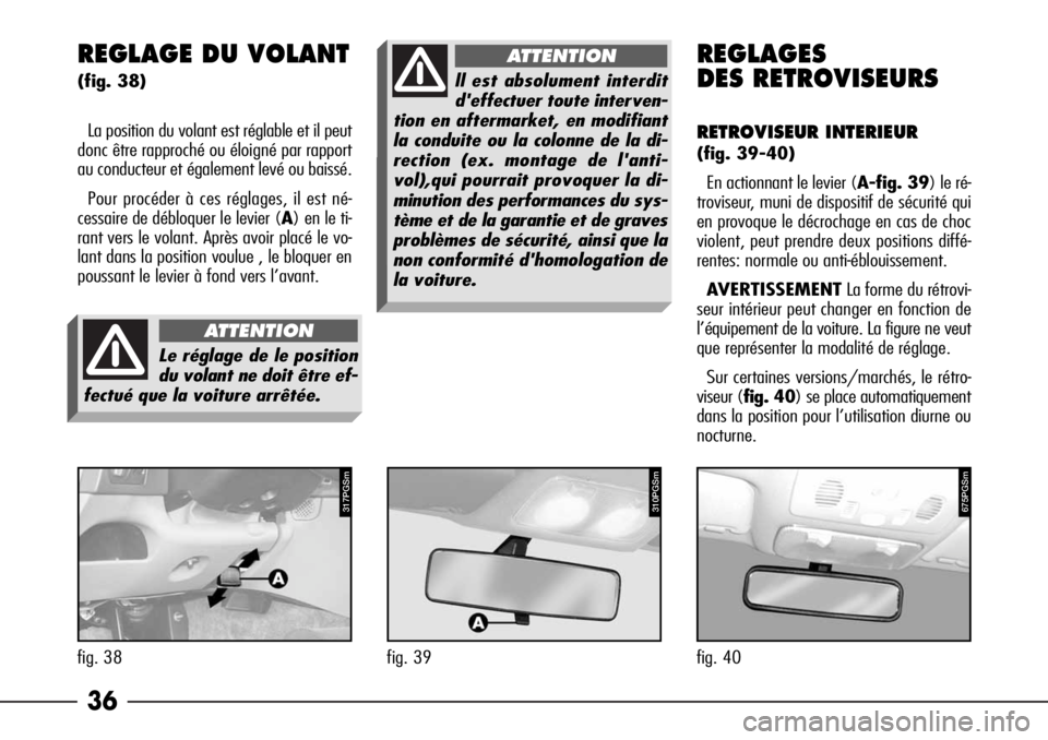 Alfa Romeo 166 2006  Notice dentretien (in French) 36 REGLAGE DU VOLANT
(fig. 38)
La position du volant est réglable et il peut
donc être rapproché ou éloigné par rapport
au conducteur et également levé ou baissé.
Pour procéder à ces réglag