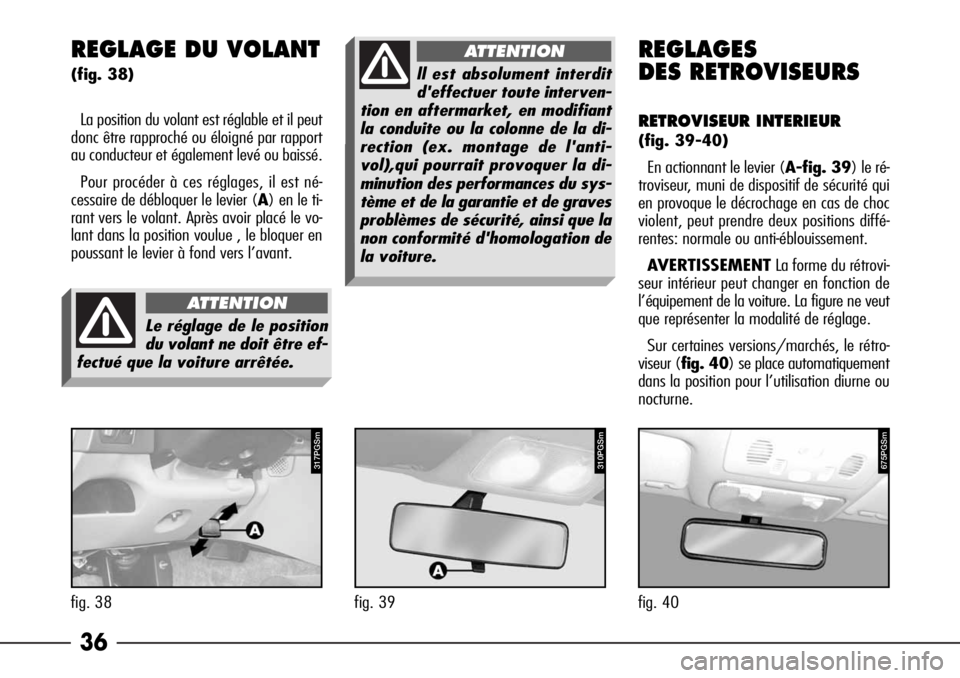 Alfa Romeo 166 2008 Notice dentretien (in French) 36 REGLAGE DU VOLANT
(fig. 38)
La position du volant est réglable et il peut
donc être rapproché ou éloigné par rapport
au conducteur et également levé ou baissé.
Pour procéder à ces réglag Alfa Romeo 166 2008 Notice dentretien (in French) 36 REGLAGE DU VOLANT
(fig. 38)
La position du volant est réglable et il peut
donc être rapproché ou éloigné par rapport
au conducteur et également levé ou baissé.
Pour procéder à ces réglag