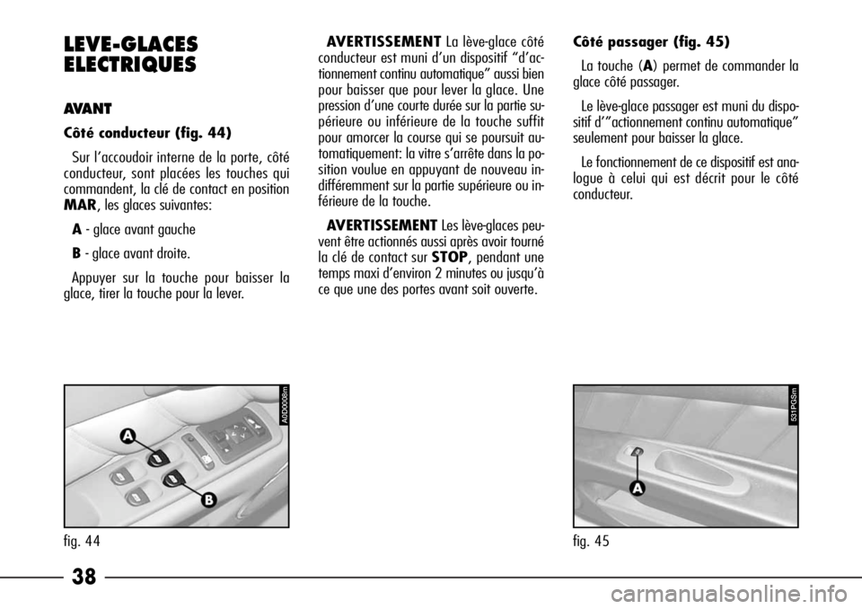 Alfa Romeo 166 2006  Notice dentretien (in French) 38 LEVE-GLACES
ELECTRIQUES
AVANT
Côté conducteur (fig. 44)
Sur l’accoudoir interne de la porte, côté
conducteur, sont placées les touches qui
commandent, la clé de contact en position
MAR, les