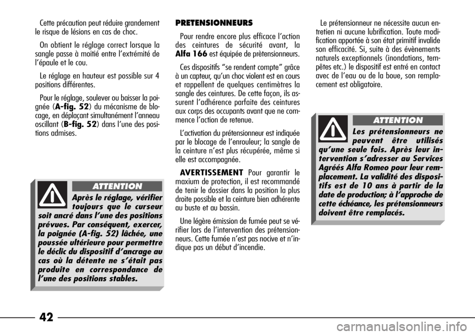 Alfa Romeo 166 2006  Notice dentretien (in French) 42
PRETENSIONNEURS
Pour rendre encore plus efficace l’action
des ceintures de sécurité avant, la
Alfa 166est équipée de prètensionneurs. 
Ces dispositifs “se rendent compte” grâce
à un ca