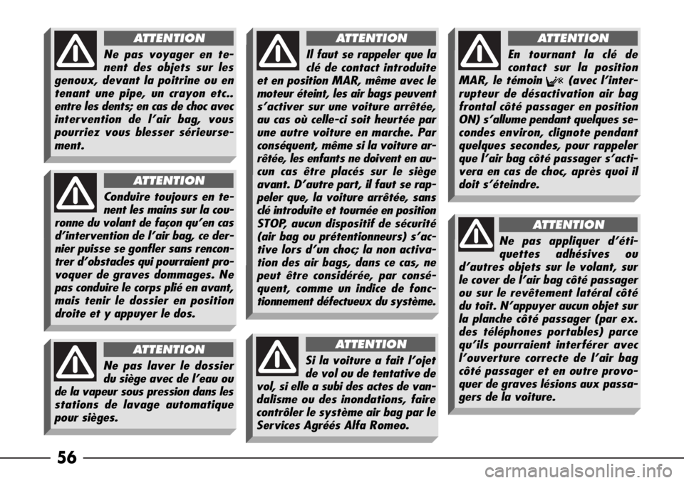 Alfa Romeo 166 2006 Notice dentretien (in French) 56
Ne pas voyager en te-
nent des objets sur les
genoux, devant la poitrine ou en
tenant une pipe, un crayon etc..
entre les dents; en cas de choc avec
intervention de l’air bag, vous
pourriez vous Alfa Romeo 166 2006 Notice dentretien (in French) 56
Ne pas voyager en te-
nent des objets sur les
genoux, devant la poitrine ou en
tenant une pipe, un crayon etc..
entre les dents; en cas de choc avec
intervention de l’air bag, vous
pourriez vous