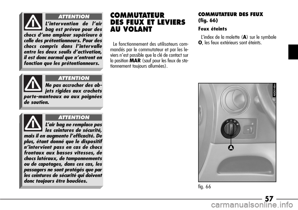 Alfa Romeo 166 2008  Notice dentretien (in French) 57
COMMUTATEUR 
DES FEUX ET LEVIERS
AU VOLANT
Le fonctionnement des utilisateurs com-
mandés par le commutateur et par les le-
viers n’est possible que la clé de contact sur
la position MAR(sauf p