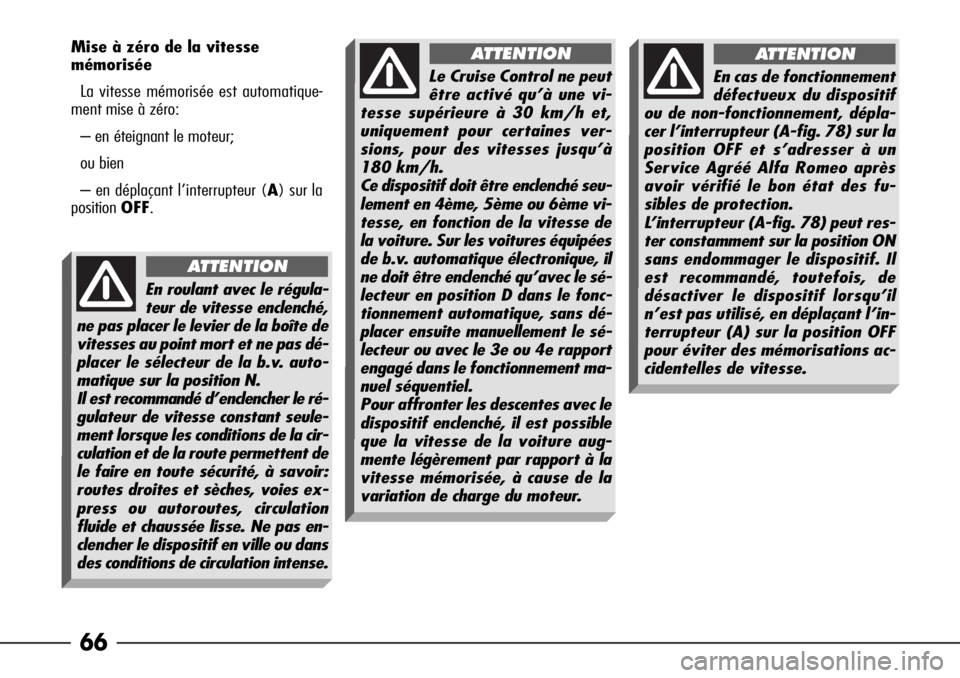 Alfa Romeo 166 2008  Notice dentretien (in French) 66
Mise à zéro de la vitesse
mémorisée
La vitesse mémorisée est automatique-
ment mise à zéro:
– en éteignant le moteur;
ou bien
– en déplaçant l’interrupteur (A) sur la
positionOFF.
