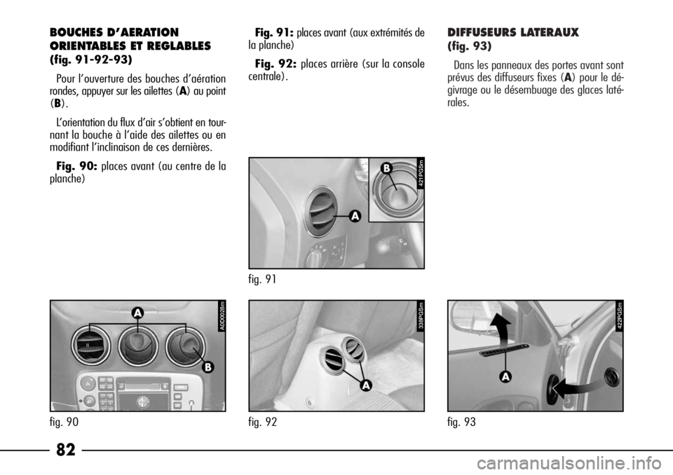 Alfa Romeo 166 2006 Notice dentretien (in French) DIFFUSEURS LATERAUX
(fig. 93)
Dans les panneaux des portes avant sont
prévus des diffuseurs fixes (A) pour le dé-
givrage ou le désembuage des glaces laté-
rales.
422PGSm
fig. 93
338PGSm
fig. 92
Alfa Romeo 166 2006 Notice dentretien (in French) DIFFUSEURS LATERAUX
(fig. 93)
Dans les panneaux des portes avant sont
prévus des diffuseurs fixes (A) pour le dé-
givrage ou le désembuage des glaces laté-
rales.
422PGSm
fig. 93
338PGSm
fig. 92
