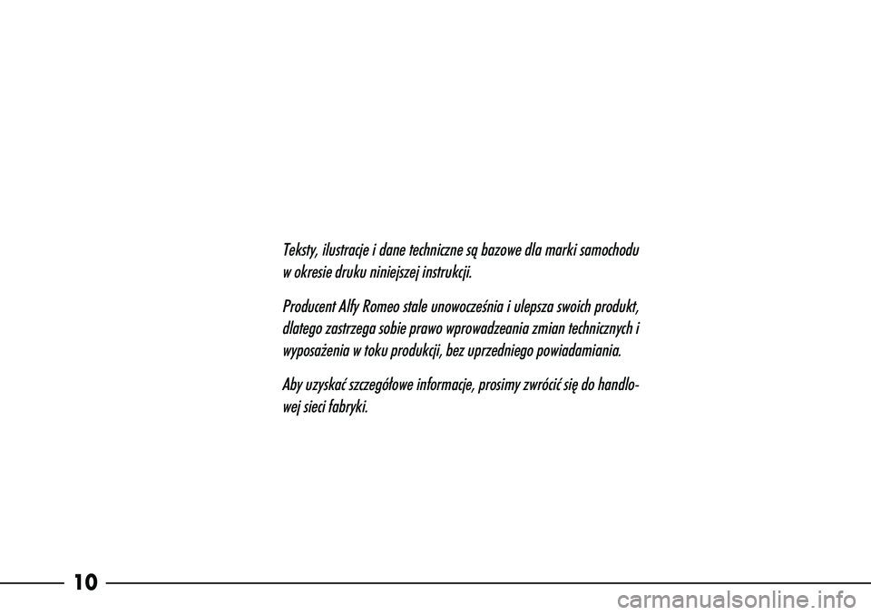 Alfa Romeo 166 2005 Instrukcja obsługi (in Polish) 10
Teksty, ilustracje i dane techniczne sà bazowe dla marki samochoduw okresie druku niniejszej instrukcji.
Producent Alfy Romeo stale unowoczeÊnia i ulepsza swoich produkt,dlatego zastrzega sobie p Alfa Romeo 166 2005 Instrukcja obsługi (in Polish) 10
Teksty, ilustracje i dane techniczne sà bazowe dla marki samochoduw okresie druku niniejszej instrukcji.
Producent Alfy Romeo stale unowoczeÊnia i ulepsza swoich produkt,dlatego zastrzega sobie p