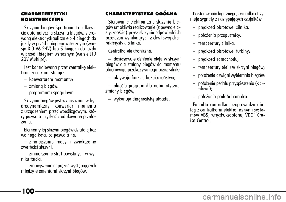 Alfa Romeo 166 2004  Instrukcja obsługi (in Polish) 100CHARAKTERYSTYKI
KONSTRUKCYJNESkrzynia biegów Sportronic to ca∏kowi-
cie automatyczna skrzynia biegów, stero-
wanà elektrohydraulicznie o 4 biegach do
jazdy w przód i biegiem wstecznym (wer-
s