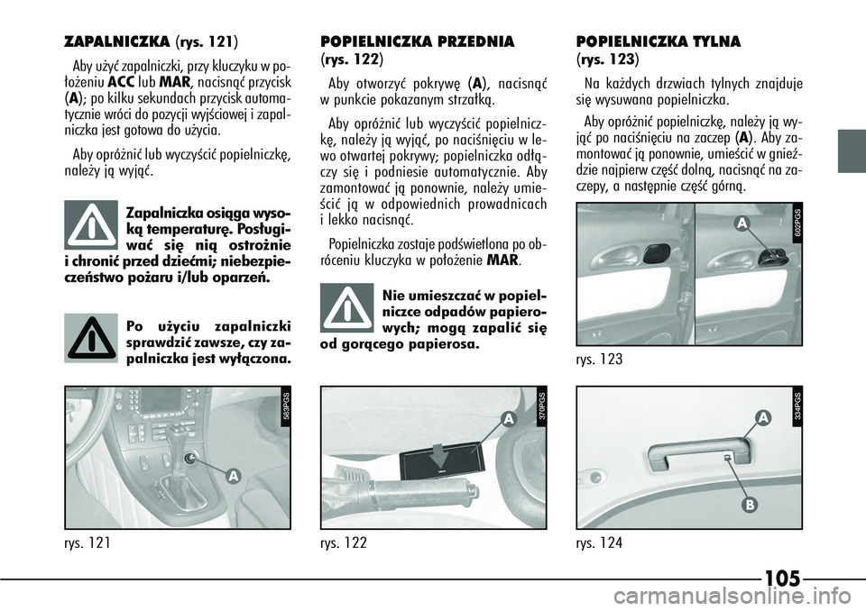 Alfa Romeo 166 2004 Instrukcja obsługi (in Polish) 105
rys. 123
602PGS334PGS
rys. 124
ABA
rys. 122
P4C00057
Zapalniczka osiàga wyso-
kà temperatur´. Pos∏ugi-
waç si´ nià ostro˝nie
i chroniç przed dzieçmi; niebezpie-
czeƒstwo po˝aru i/lub Alfa Romeo 166 2004 Instrukcja obsługi (in Polish) 105
rys. 123
602PGS334PGS
rys. 124
ABA
rys. 122
P4C00057
Zapalniczka osiàga wyso-
kà temperatur´. Pos∏ugi-
waç si´ nià ostro˝nie
i chroniç przed dzieçmi; niebezpie-
czeƒstwo po˝aru i/lub