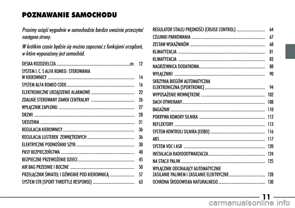 Alfa Romeo 166 2005 Instrukcja obsługi (in Polish) 11
Prosimy usiàÊç wygodnie w samochodzie bardzo uwa˝nie przeczytaçnast´pne strony.
W krótkim czasie b´dzie si´ mo˝na zapoznaç z funkcjami urzà\
dzeƒ,
w które wyposa˝ony jest samochód.
Alfa Romeo 166 2005 Instrukcja obsługi (in Polish) 11
Prosimy usiàÊç wygodnie w samochodzie bardzo uwa˝nie przeczytaçnast´pne strony.
W krótkim czasie b´dzie si´ mo˝na zapoznaç z funkcjami urzà\
dzeƒ,
w które wyposa˝ony jest samochód.