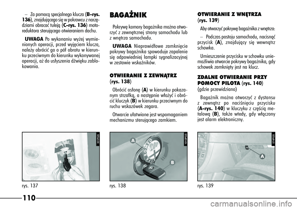 Alfa Romeo 166 2004 Instrukcja obsługi (in Polish) 110
351PGS
rys. 137–
Za pomocà specjalnego klucza (B -rys.
136), znajdujàcego si´ w pokrowcu z narz´-
dziami obracaç tulejà (C-rys. 136) moto-
reduktora sterujàcego otwieraniem dachu.
UWAGA P Alfa Romeo 166 2004 Instrukcja obsługi (in Polish) 110
351PGS
rys. 137–
Za pomocà specjalnego klucza (B -rys.
136), znajdujàcego si´ w pokrowcu z narz´-
dziami obracaç tulejà (C-rys. 136) moto-
reduktora sterujàcego otwieraniem dachu.
UWAGA P