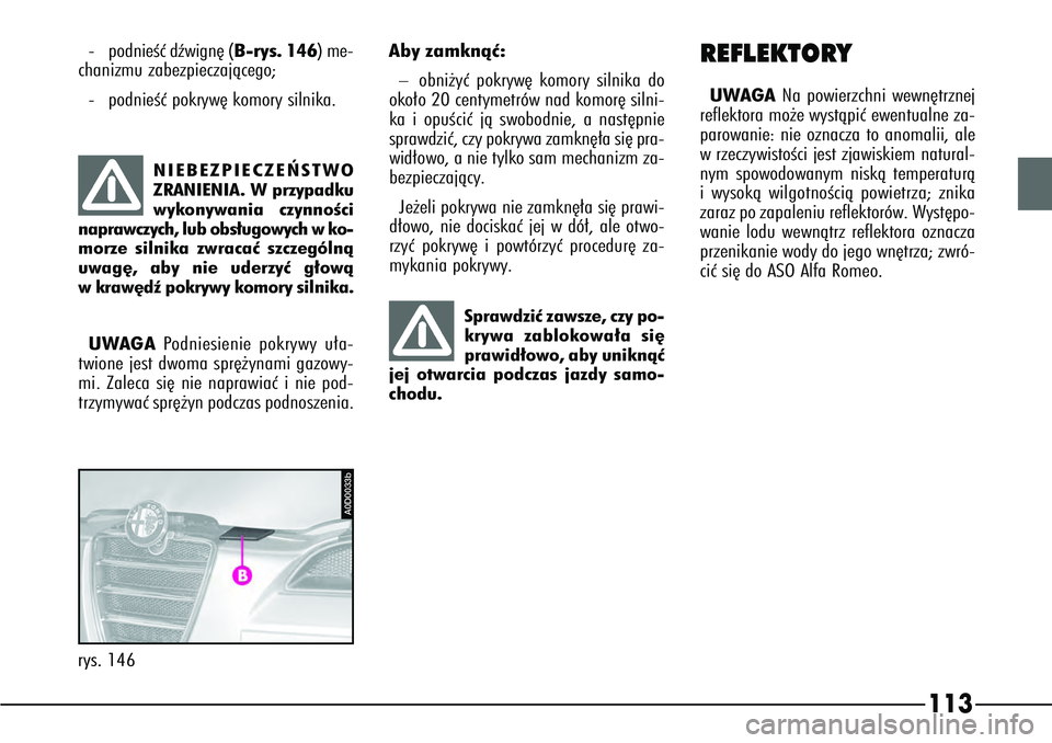 Alfa Romeo 166 2004 Instrukcja obsługi (in Polish) 113
Sprawdziç zawsze, czy po-
krywa zablokowa∏a si´
prawid∏owo, aby uniknàç
jej otwarcia podczas jazdy samo-
chodu.
NIEBEZPIECZE¡STWO
ZRANIENIA. W przypadku
wykonywania czynnoÊci
naprawczych Alfa Romeo 166 2004 Instrukcja obsługi (in Polish) 113
Sprawdziç zawsze, czy po-
krywa zablokowa∏a si´
prawid∏owo, aby uniknàç
jej otwarcia podczas jazdy samo-
chodu.
NIEBEZPIECZE¡STWO
ZRANIENIA. W przypadku
wykonywania czynnoÊci
naprawczych