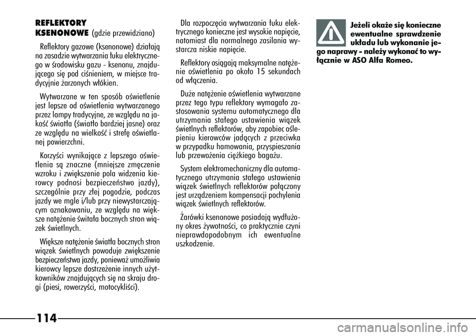 Alfa Romeo 166 2004 Instrukcja obsługi (in Polish) 114
Dla rozpocz´cia wytwarzania ∏uku elek-
trycznego konieczne jest wysokie napi´cie,
natomiast dla normalnego zasilania wy-
starcza niskie napi´cie.
Reflektory osiàgajà maksymalne nat´˝e-
ni Alfa Romeo 166 2004 Instrukcja obsługi (in Polish) 114
Dla rozpocz´cia wytwarzania ∏uku elek-
trycznego konieczne jest wysokie napi´cie,
natomiast dla normalnego zasilania wy-
starcza niskie napi´cie.
Reflektory osiàgajà maksymalne nat´˝e-
ni