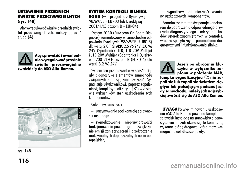 Alfa Romeo 166 2004 Instrukcja obsługi (in Polish) 116rys. 148
A0D0034b
Aby sprawdziç i ewentual-
nie wyregulowaç przednie
Êwiat∏a przeciwmgielne
zwróciç si´ do ASO Alfa Romeo.
USTAWIENIE PRZEDNICH
ÂWIATE¸ PRZECIWMGIELNYCH(rys. 148)
Aby wyre Alfa Romeo 166 2004 Instrukcja obsługi (in Polish) 116rys. 148
A0D0034b
Aby sprawdziç i ewentual-
nie wyregulowaç przednie
Êwiat∏a przeciwmgielne
zwróciç si´ do ASO Alfa Romeo.
USTAWIENIE PRZEDNICH
ÂWIATE¸ PRZECIWMGIELNYCH(rys. 148)
Aby wyre
