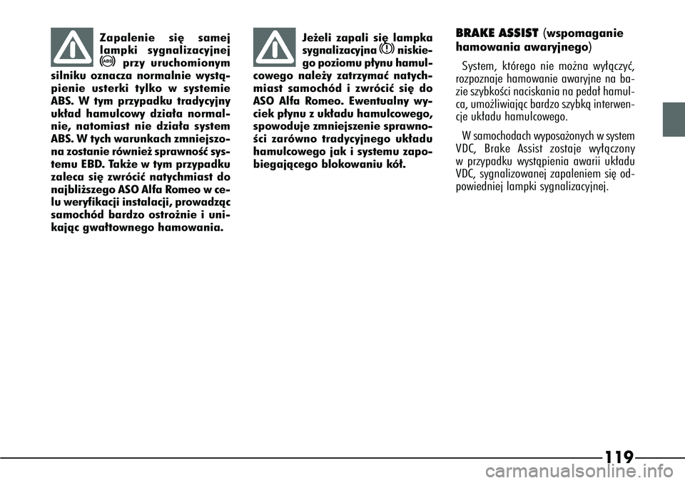 Alfa Romeo 166 2004 Instrukcja obsługi (in Polish) 119
Zapalenie si´ samej
lampki sygnalizacyjnej>
przy uruchomionym
silniku oznacza normalnie wystà-
pienie usterki tylko w systemie
ABS. W tym przypadku tradycyjny
uk∏ad hamulcowy dzia∏a normal-
Alfa Romeo 166 2004 Instrukcja obsługi (in Polish) 119
Zapalenie si´ samej
lampki sygnalizacyjnej>
przy uruchomionym
silniku oznacza normalnie wystà-
pienie usterki tylko w systemie
ABS. W tym przypadku tradycyjny
uk∏ad hamulcowy dzia∏a normal-