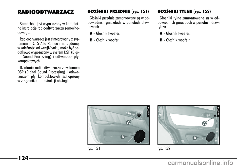 Alfa Romeo 166 2005  Instrukcja obsługi (in Polish) 124RADIOODTWARZACZSamochód jest wyposa˝ony w komplet-
nà instalacj´ radioodtwarzacza samocho-
dowego.
Radioodtwarzacz jest zintegrowany z sys-
temem I. C. S Alfa Romeo i na ˝àdanie,
w zale˝noÊ
