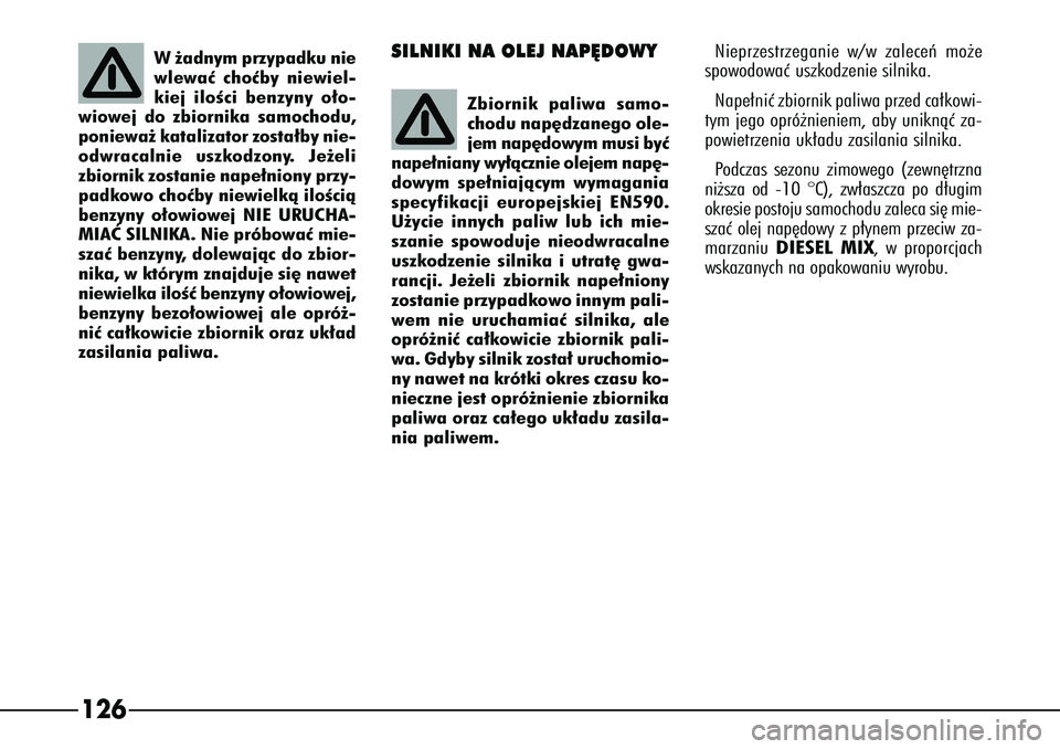 Alfa Romeo 166 2004 Instrukcja obsługi (in Polish) 126
W˝adnym przypadku nie
wlewaç choçby niewiel-
kiej iloÊci benzyny o∏o-
wiowej do zbiornika samochodu,
poniewa˝ katalizator zosta∏by nie-
odwracalnie uszkodzony. Je˝eli
zbiornik zostanie n Alfa Romeo 166 2004 Instrukcja obsługi (in Polish) 126
W˝adnym przypadku nie
wlewaç choçby niewiel-
kiej iloÊci benzyny o∏o-
wiowej do zbiornika samochodu,
poniewa˝ katalizator zosta∏by nie-
odwracalnie uszkodzony. Je˝eli
zbiornik zostanie n