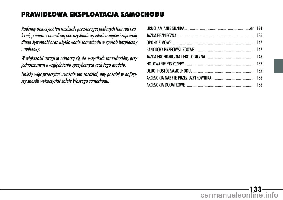 Alfa Romeo 166 2004 Instrukcja obsługi (in Polish) 133
Radzimy przeczytaç ten rozdzia∏ i przestrzegaç podanych tam rad\
i za-leceƒ, poniewa˝ umo˝liwià one uzyskanie wysokich osiàgów i zapewniàd∏ugà ˝ywotnoÊç oraz u˝ytkowanie samocho Alfa Romeo 166 2004 Instrukcja obsługi (in Polish) 133
Radzimy przeczytaç ten rozdzia∏ i przestrzegaç podanych tam rad\
i za-leceƒ, poniewa˝ umo˝liwià one uzyskanie wysokich osiàgów i zapewniàd∏ugà ˝ywotnoÊç oraz u˝ytkowanie samocho