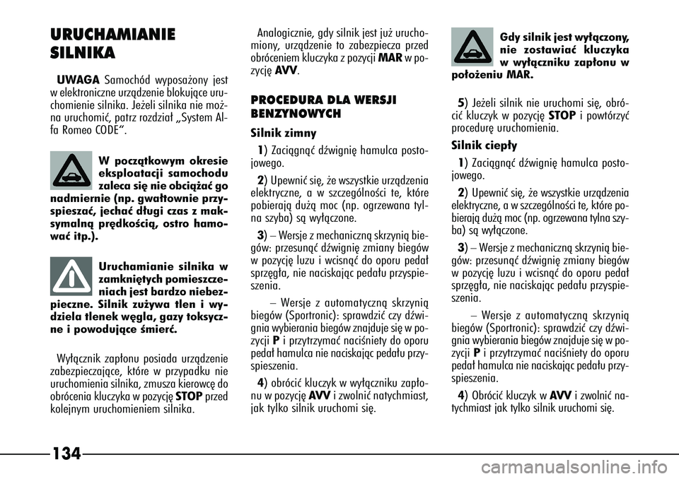 Alfa Romeo 166 2004 Instrukcja obsługi (in Polish) 134
Wpoczàtkowym okresie
eksploatacji samochodu
zaleca si´ nie obcià˝aç go
nadmiernie (np. gwa∏townie przy-
spieszaç, jechaç d∏ugi czas z mak-
symalnà pr´dkoÊcià, ostro hamo-
waç itp.) Alfa Romeo 166 2004 Instrukcja obsługi (in Polish) 134
Wpoczàtkowym okresie
eksploatacji samochodu
zaleca si´ nie obcià˝aç go
nadmiernie (np. gwa∏townie przy-
spieszaç, jechaç d∏ugi czas z mak-
symalnà pr´dkoÊcià, ostro hamo-
waç itp.)