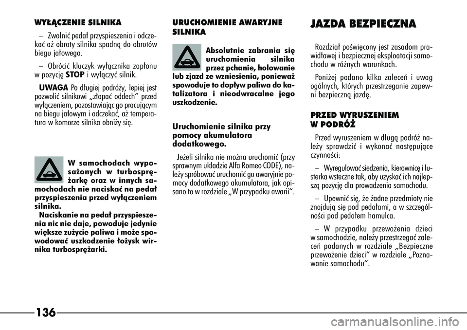 Alfa Romeo 166 2004 Instrukcja obsługi (in Polish) 136
URUCHOMIENIE AWARYJNE
SILNIKAUruchomienie silnika przy
pomocy akumulatora
dodatkowego.Je˝eli silnika nie mo˝na uruchomiç (przy
sprawnym uk∏adzie Alfa Romeo CODE), na-
le˝y spróbowaç uruc Alfa Romeo 166 2004 Instrukcja obsługi (in Polish) 136
URUCHOMIENIE AWARYJNE
SILNIKAUruchomienie silnika przy
pomocy akumulatora
dodatkowego.Je˝eli silnika nie mo˝na uruchomiç (przy
sprawnym uk∏adzie Alfa Romeo CODE), na-
le˝y spróbowaç uruc