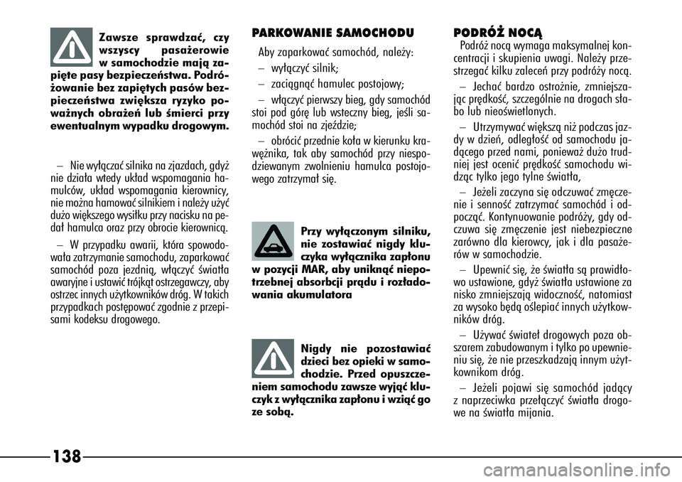 Alfa Romeo 166 2004 Instrukcja obsługi (in Polish) 138
PARKOWANIE SAMOCHODUAby zaparkowaç samochód, nale˝y:–
wy∏àczyç silnik;
–
zaciàgnàç hamulec postojowy;
–
w∏àczyç pierwszy bieg, gdy samochód
stoi pod gór´ lub wsteczny bieg, Alfa Romeo 166 2004 Instrukcja obsługi (in Polish) 138
PARKOWANIE SAMOCHODUAby zaparkowaç samochód, nale˝y:–
wy∏àczyç silnik;
–
zaciàgnàç hamulec postojowy;
–
w∏àczyç pierwszy bieg, gdy samochód
stoi pod gór´ lub wsteczny bieg,
