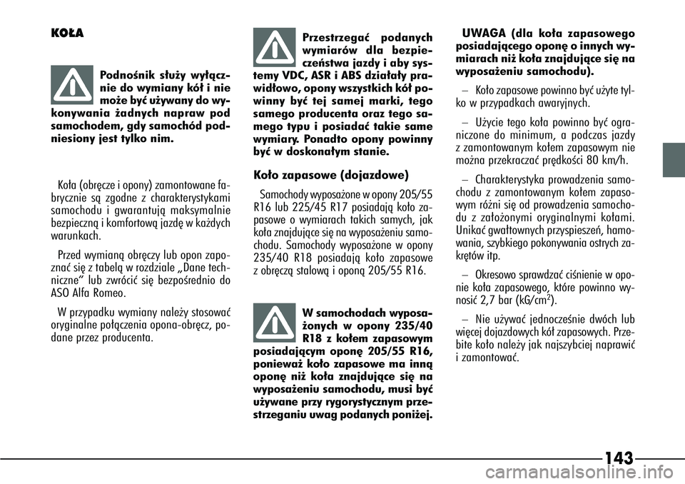 Alfa Romeo 166 2004 Instrukcja obsługi (in Polish) 143
UWAGA
(dla ko∏a zapasowego
posiadajàcego opon´ o innych wy-
miarach ni˝ ko∏a znajdujàce si´ na
wyposa˝eniu samochodu).
–
Ko∏o zapasowe powinno byç u˝yte tyl-
ko w przypadkach awary Alfa Romeo 166 2004 Instrukcja obsługi (in Polish) 143
UWAGA
(dla ko∏a zapasowego
posiadajàcego opon´ o innych wy-
miarach ni˝ ko∏a znajdujàce si´ na
wyposa˝eniu samochodu).
–
Ko∏o zapasowe powinno byç u˝yte tyl-
ko w przypadkach awary