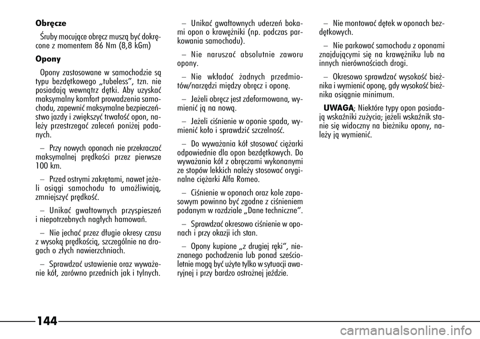 Alfa Romeo 166 2004  Instrukcja obsługi (in Polish) 144Obr´czeÂruby mocujàce obr´cz muszà byç dokr´-
cone z momentem 86 Nm (8,8 kGm)
Opony
Opony zastosowane w samochodzie sà
typu bezd´tkowego „tubeless”, tzn. nie
posiadajà wewnàtrz d´tk
