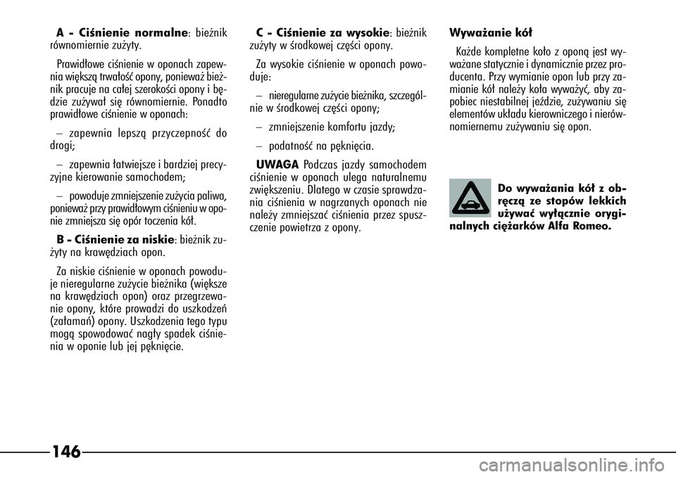 Alfa Romeo 166 2004 Instrukcja obsługi (in Polish) 146
Wywa˝anie kó∏Ka˝de kompletne ko∏o z oponà jest wy-
wa˝ane statycznie i dynamicznie przez pro-
ducenta. Przy wymianie opon lub przy za-
mianie kó∏ nale˝y ko∏a wywa˝yç, aby za-
pobi Alfa Romeo 166 2004 Instrukcja obsługi (in Polish) 146
Wywa˝anie kó∏Ka˝de kompletne ko∏o z oponà jest wy-
wa˝ane statycznie i dynamicznie przez pro-
ducenta. Przy wymianie opon lub przy za-
mianie kó∏ nale˝y ko∏a wywa˝yç, aby za-
pobi