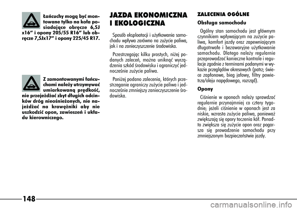 Alfa Romeo 166 2007  Instrukcja obsługi (in Polish) 148
JAZDA EKONOMICZNA
IEKOLOGICZNASposób eksploatacji i u˝ytkowania samo-
chodu wp∏ywa zarówno na zu˝ycie paliwa,
jak i na zanieczyszczenie Êrodowiska.
Przestrzegajàc kilku prostych, ni˝ej po