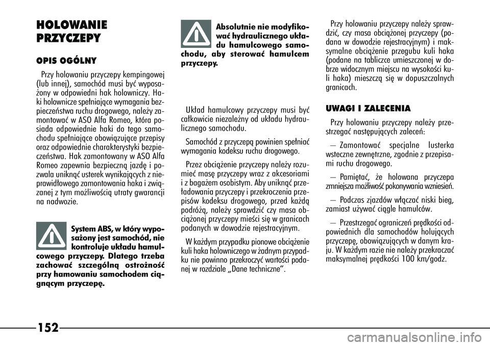 Alfa Romeo 166 2004  Instrukcja obsługi (in Polish) 152HOLOWANIE 
PRZYCZEPYOPIS OGÓLNYPrzy holowaniu przyczepy kempingowej
(lub innej), samochód musi byç wyposa-
˝ony w odpowiedni hak holowniczy. Ha-
ki holownicze spe∏niajàce wymagania bez-
piec