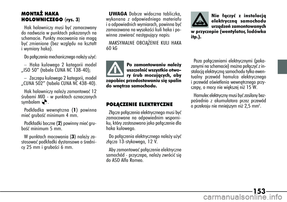 Alfa Romeo 166 2007 Instrukcja obsługi (in Polish) 153
MONTA˚ HAKA
HOLOWNICZEGO
(rys. 3)
Hak holowniczy musi byç zamocowany
do nadwozia w punktach pokazanych na
schemacie. Punkty mocowania nie mogà
byç zmienione (bez wzgl´du na kszta∏t
i wymi Alfa Romeo 166 2007 Instrukcja obsługi (in Polish) 153
MONTA˚ HAKA
HOLOWNICZEGO
(rys. 3)
Hak holowniczy musi byç zamocowany
do nadwozia w punktach pokazanych na
schemacie. Punkty mocowania nie mogà
byç zmienione (bez wzgl´du na kszta∏t
i wymi