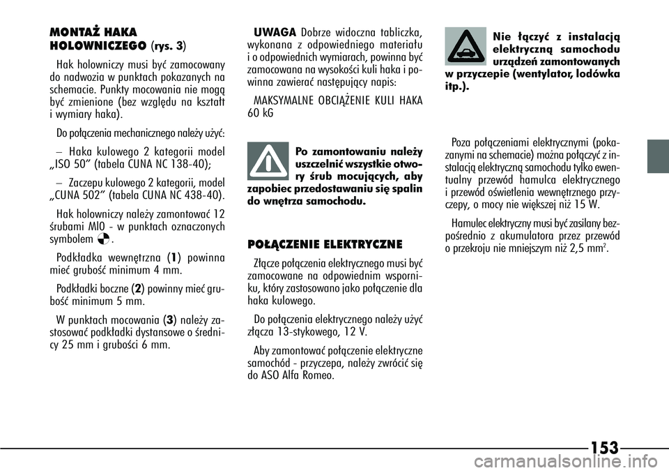 Alfa Romeo 166 2007  Instrukcja obsługi (in Polish) 153
MONTA˚ HAKA 
HOLOWNICZEGO 
(rys. 3)
Hak holowniczy musi byç zamocowany
do nadwozia w punktach pokazanych na
schemacie. Punkty mocowania nie mogà
byç zmienione (bez wzgl´du na kszta∏t
i wymi