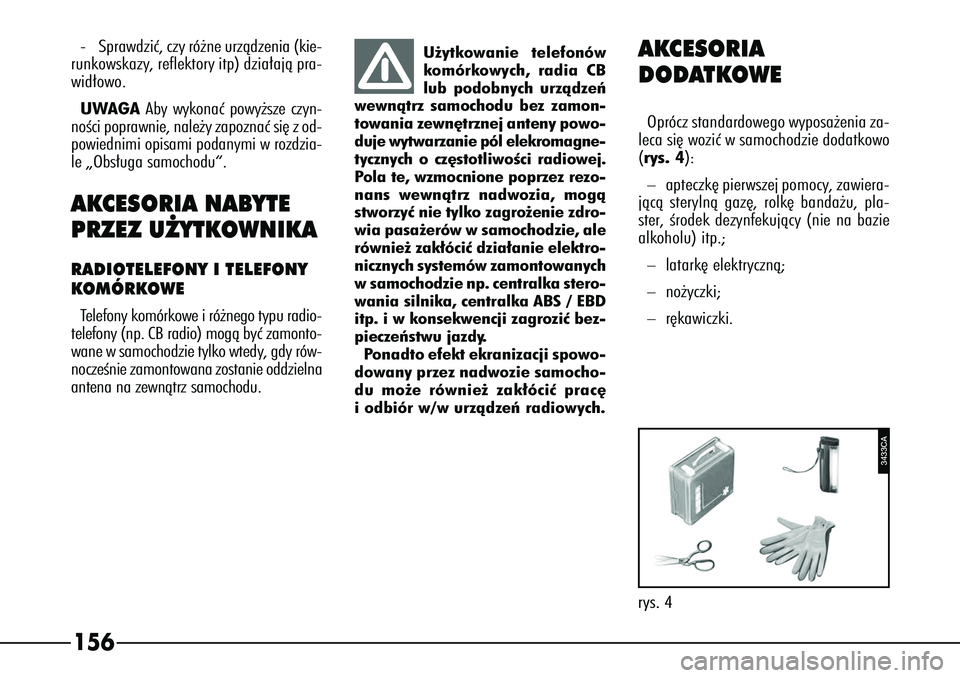 Alfa Romeo 166 2005  Instrukcja obsługi (in Polish) 156-Sprawdziç, czy ró˝ne urzàdzenia (kie-
runkowskazy, reflektory itp) dzia∏ajà pra-
wid∏owo.
UWAGA Aby wykonaç powy˝sze czyn-
noÊci poprawnie, nale˝y zapoznaç si´ z od-
powiednimi opis