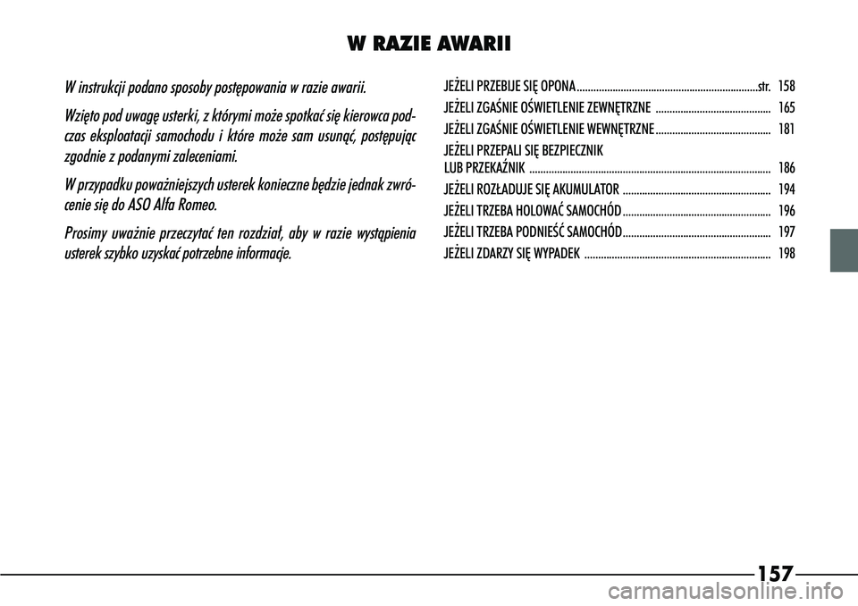 Alfa Romeo 166 2004  Instrukcja obsługi (in Polish) 157
W instrukcji podano sposoby post´powania w razie awarii.Wzi´to pod uwag´ usterki, z którymi mo˝e spotkaç si´ kierowca pod-czas eksploatacji samochodu i które mo˝e sam usunàç, post´puj�