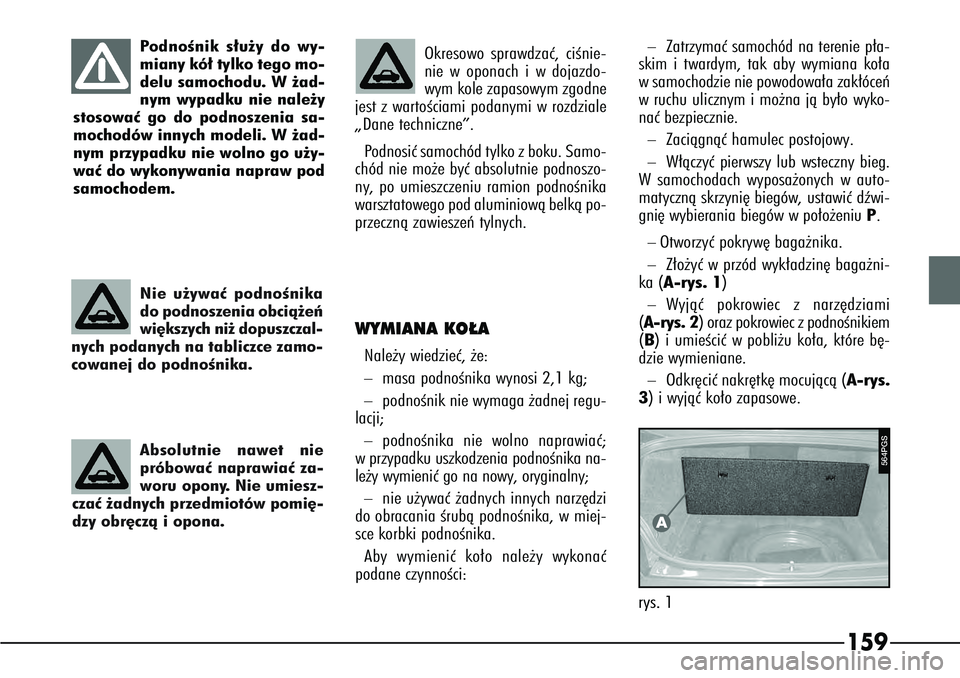 Alfa Romeo 166 2004  Instrukcja obsługi (in Polish) Absolutnie nawet nie
próbowaç naprawiaç za-
woru opony. Nie umiesz-
czaç ˝adnych przedmiotów pomi´-
dzy obr´czà i opona. Nie u˝ywaç podnoÊnika
do podnoszenia obcià˝eƒ
wi´kszych ni˝ do