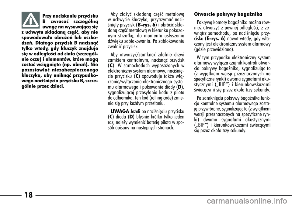 Alfa Romeo 166 2005  Instrukcja obsługi (in Polish) 18
Aby z∏o˝yç sk∏adanà cz´Êç metalowà
w uchwycie kluczyka, przytrzymaç naci-
Êni´ty przycisk (B -rys. 6) i obróciç sk∏a-
danà cz´Êç metalowà w kierunku pokaza-
nym strza∏kà, 