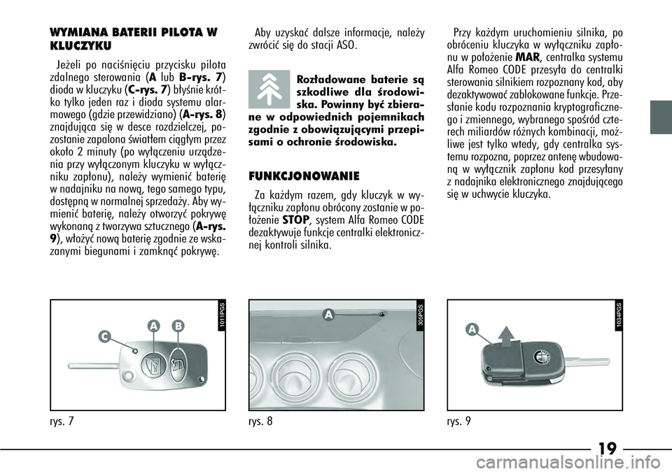 Alfa Romeo 166 2005 Instrukcja obsługi (in Polish) 19
rys. 7
1011PGS
WYMIANA BATERII PILOTA W
KLUCZYKUJe˝eli po naciÊni´ciu przycisku pilota
zdalnego sterowania (A lub B-rys. 7)
dioda w kluczyku (C-rys. 7) b∏yÊnie krót-
ko tylko jeden raz i dio Alfa Romeo 166 2005 Instrukcja obsługi (in Polish) 19
rys. 7
1011PGS
WYMIANA BATERII PILOTA W
KLUCZYKUJe˝eli po naciÊni´ciu przycisku pilota
zdalnego sterowania (A lub B-rys. 7)
dioda w kluczyku (C-rys. 7) b∏yÊnie krót-
ko tylko jeden raz i dio