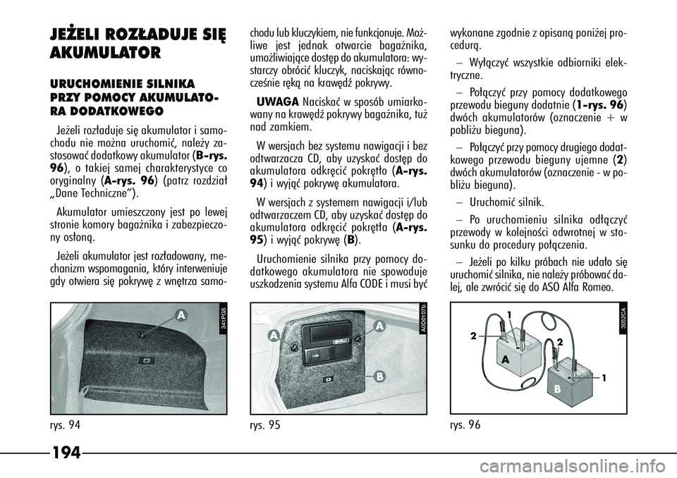 Alfa Romeo 166 2004 Instrukcja obsługi (in Polish) 194
3052CA
JE˚ELI ROZ¸ADUJE SI¢
AKUMULATORURUCHOMIENIE SILNIKA
PRZY POMOCY AKUMULATO-
RA DODATKOWEGOJe˝eli roz∏aduje si´ akumulator i samo-
chodu nie mo˝na uruchomiç, nale˝y za-
stosowaç do Alfa Romeo 166 2004 Instrukcja obsługi (in Polish) 194
3052CA
JE˚ELI ROZ¸ADUJE SI¢
AKUMULATORURUCHOMIENIE SILNIKA
PRZY POMOCY AKUMULATO-
RA DODATKOWEGOJe˝eli roz∏aduje si´ akumulator i samo-
chodu nie mo˝na uruchomiç, nale˝y za-
stosowaç do