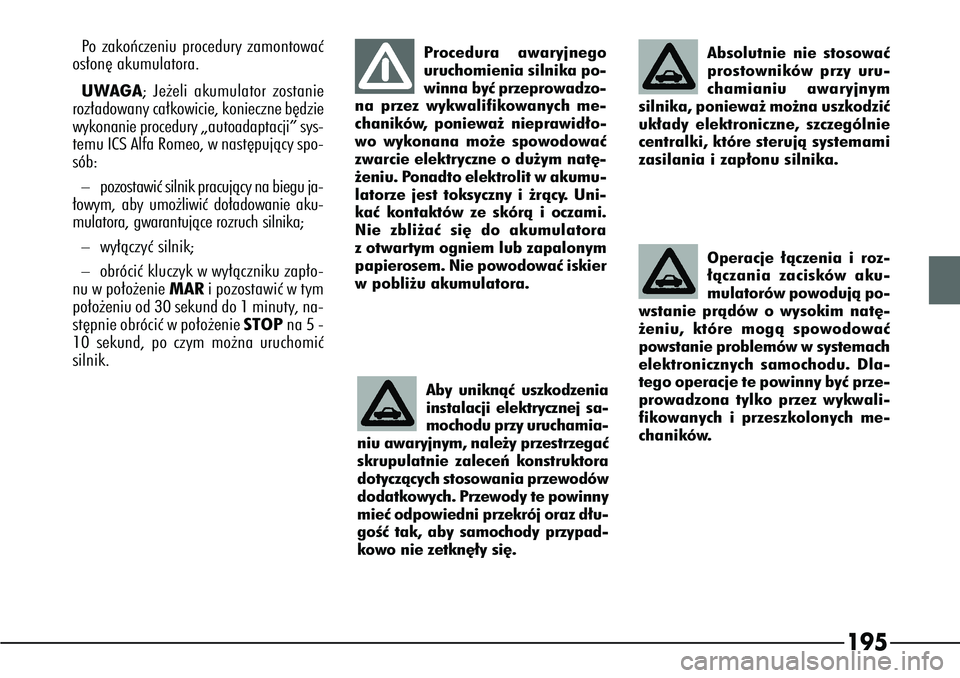 Alfa Romeo 166 2004 Instrukcja obsługi (in Polish) 195
Procedura awaryjnego
uruchomienia silnika po-
winna byç przeprowadzo-
na przez wykwalifikowanych me-
chaników, poniewa˝ nieprawid∏o-
wo wykonana mo˝e spowodowaç
zwarcie elektryczne o du˝ym Alfa Romeo 166 2004 Instrukcja obsługi (in Polish) 195
Procedura awaryjnego
uruchomienia silnika po-
winna byç przeprowadzo-
na przez wykwalifikowanych me-
chaników, poniewa˝ nieprawid∏o-
wo wykonana mo˝e spowodowaç
zwarcie elektryczne o du˝ym