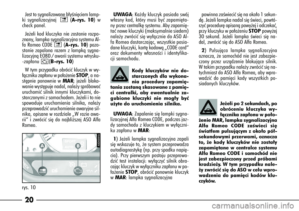 Alfa Romeo 166 2004 Instrukcja obsługi (in Polish) 20Jest to sygnalizowane b∏yÊni´ciem lamp-
ki sygnalizacyjnej (A-rys. 10) w
check panel.
Je˝eli kod kluczyka nie zostanie rozpo-
znany, lampka sygnalizacyjna systemu Al-
fa Romeo CODE (A-rys. 10) Alfa Romeo 166 2004 Instrukcja obsługi (in Polish) 20Jest to sygnalizowane b∏yÊni´ciem lamp-
ki sygnalizacyjnej (A-rys. 10) w
check panel.
Je˝eli kod kluczyka nie zostanie rozpo-
znany, lampka sygnalizacyjna systemu Al-
fa Romeo CODE (A-rys. 10)