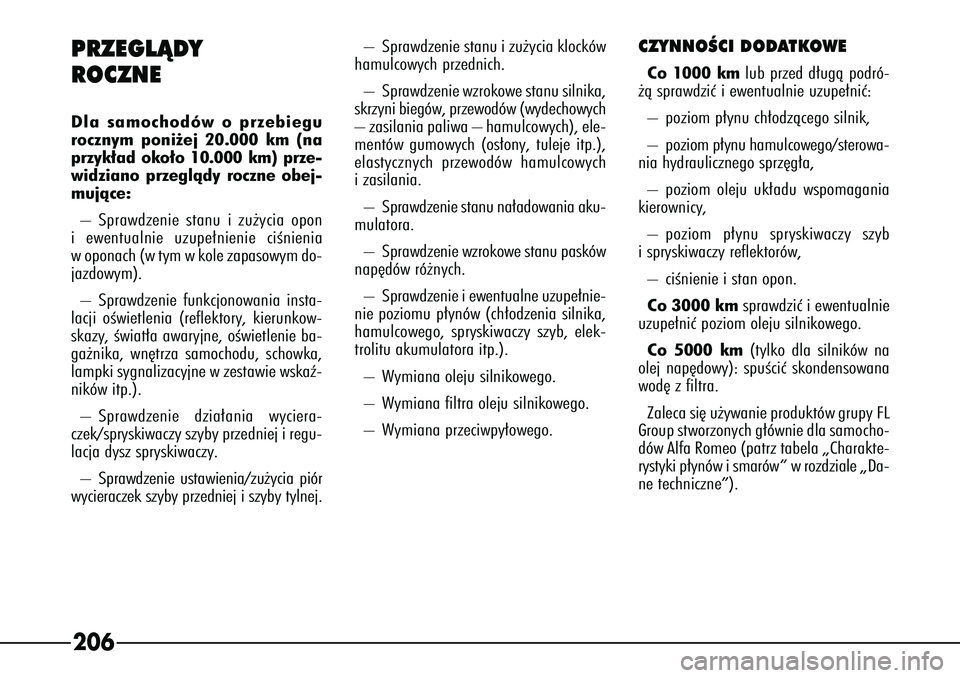 Alfa Romeo 166 2004  Instrukcja obsługi (in Polish) 206PRZEGLÑDY
ROCZNEDla samochodów o przebiegu
rocznym poni˝ej 20.000 km (na
przyk∏ad oko∏o 10.000 km) prze-
widziano przeglàdy roczne obej-
mujàce:– Sprawdzenie stanu i zu˝ycia opon
i ewen