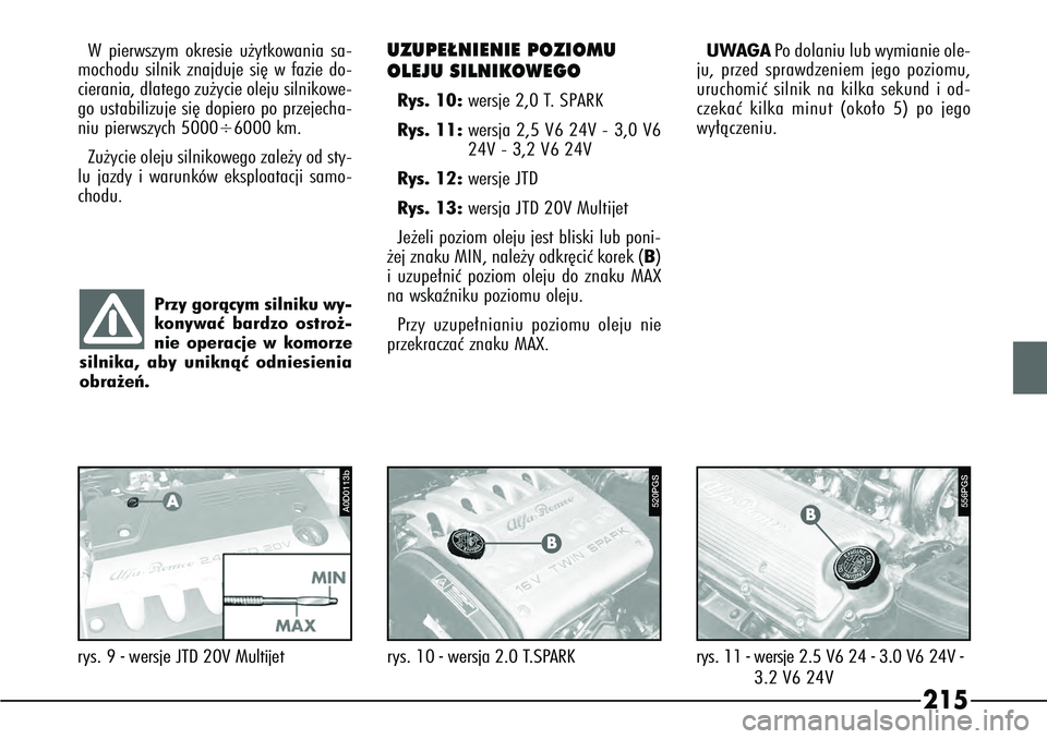 Alfa Romeo 166 2004 Instrukcja obsługi (in Polish) 215
Wpierwszym okresie u˝ytkowania sa-
mochodu silnik znajduje si´ w fazie do-
cierania, dlatego zu˝ycie oleju silnikowe-
go ustabilizuje si´ dopiero po przejecha-
niu pierwszych 5000
÷6000 km.
Z Alfa Romeo 166 2004 Instrukcja obsługi (in Polish) 215
Wpierwszym okresie u˝ytkowania sa-
mochodu silnik znajduje si´ w fazie do-
cierania, dlatego zu˝ycie oleju silnikowe-
go ustabilizuje si´ dopiero po przejecha-
niu pierwszych 5000
÷6000 km.
Z