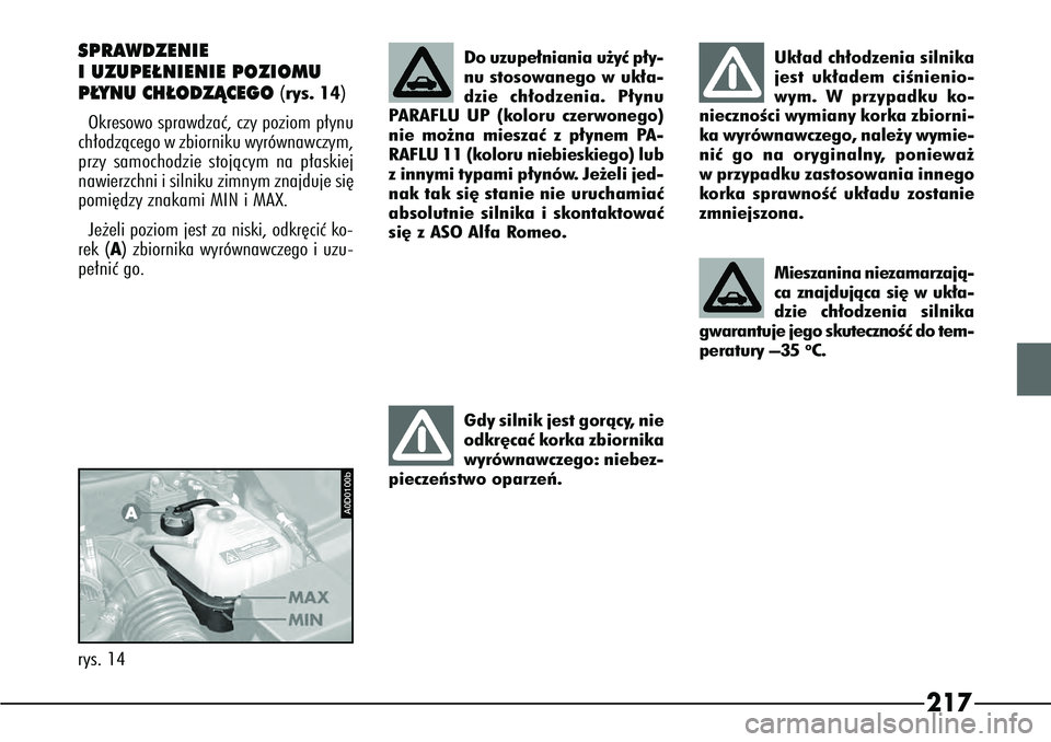 Alfa Romeo 166 2004  Instrukcja obsługi (in Polish) 217
A0D0100b
rys. 14 Gdy silnik jest goràcy, nie
odkr´caç korka zbiornika
wyrównawczego: niebez-
pieczeƒstwo oparzeƒ.
Uk∏ad ch∏odzenia silnika
jest uk∏adem ciÊnienio-
wym. W przypadku ko-