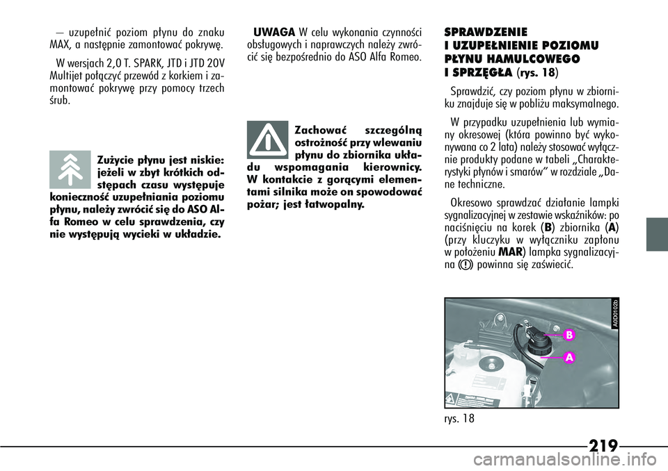 Alfa Romeo 166 2004 Instrukcja obsługi (in Polish) 219
–uzupe∏niç poziom p∏ynu do znaku
MAX, a nast´pnie zamontowaç pokryw´.
W wersjach 2,0 T. SPARK, JTD i JTD 20V
Multijet po∏àczyç przewód z korkiem i za-
montowaç pokryw´ przy pomocy Alfa Romeo 166 2004 Instrukcja obsługi (in Polish) 219
–uzupe∏niç poziom p∏ynu do znaku
MAX, a nast´pnie zamontowaç pokryw´.
W wersjach 2,0 T. SPARK, JTD i JTD 20V
Multijet po∏àczyç przewód z korkiem i za-
montowaç pokryw´ przy pomocy