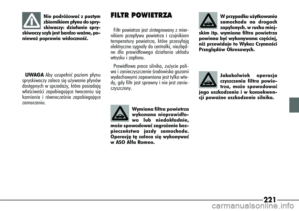 Alfa Romeo 166 2004 Instrukcja obsługi (in Polish) 221
Jakakolwiek operacja
czyszczenia filtra powie-
trza, mo˝e spowodowaç
jego uszkodzenie i w konsekwen-
cji powa˝ne uszkodzenie silnika.
Wymiana filtra powietrza
wykonana nieprawid∏o-
wo lub nie Alfa Romeo 166 2004 Instrukcja obsługi (in Polish) 221
Jakakolwiek operacja
czyszczenia filtra powie-
trza, mo˝e spowodowaç
jego uszkodzenie i w konsekwen-
cji powa˝ne uszkodzenie silnika.
Wymiana filtra powietrza
wykonana nieprawid∏o-
wo lub nie