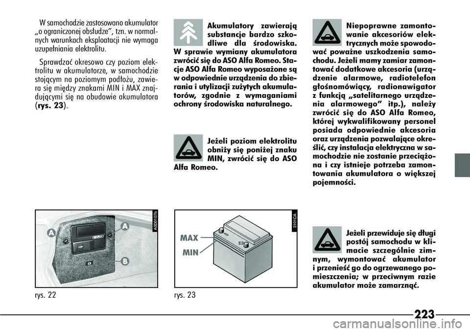 Alfa Romeo 166 2004 Instrukcja obsługi (in Polish) 223
Niepoprawne zamonto-
wanie akcesoriów elek-
trycznych mo˝e spowodo-
waç powa˝ne uszkodzenia samo-
chodu. Je˝eli mamy zamiar zamon-
towaç dodatkowe akcesoria (urzà-
dzenie alarmowe, radiotel Alfa Romeo 166 2004 Instrukcja obsługi (in Polish) 223
Niepoprawne zamonto-
wanie akcesoriów elek-
trycznych mo˝e spowodo-
waç powa˝ne uszkodzenia samo-
chodu. Je˝eli mamy zamiar zamon-
towaç dodatkowe akcesoria (urzà-
dzenie alarmowe, radiotel