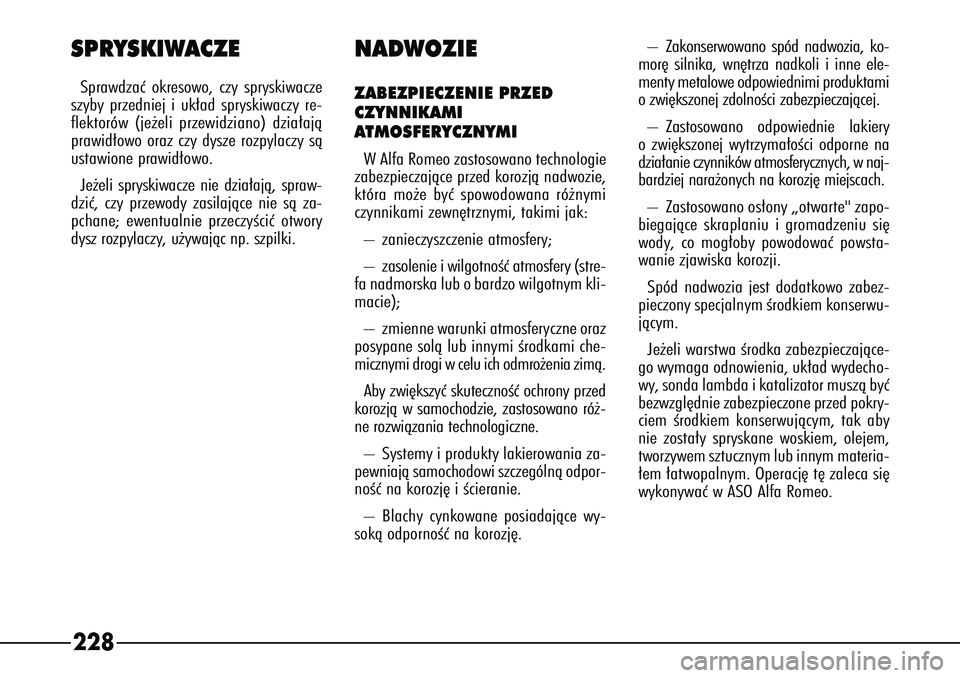 Alfa Romeo 166 2004 Instrukcja obsługi (in Polish) 228SPRYSKIWACZESprawdzaç okresowo, czy spryskiwacze
szyby przedniej i uk∏ad spryskiwaczy re-
flektorów (je˝eli przewidziano) dzia∏ajà
prawid∏owo oraz czy dysze rozpylaczy sà
ustawione prawi Alfa Romeo 166 2004 Instrukcja obsługi (in Polish) 228SPRYSKIWACZESprawdzaç okresowo, czy spryskiwacze
szyby przedniej i uk∏ad spryskiwaczy re-
flektorów (je˝eli przewidziano) dzia∏ajà
prawid∏owo oraz czy dysze rozpylaczy sà
ustawione prawi