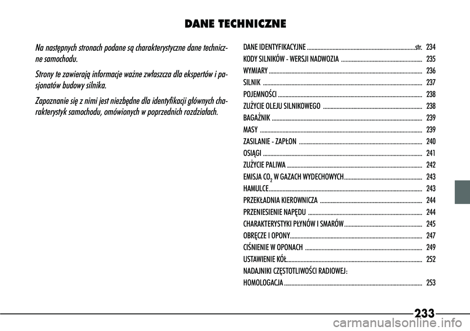 Alfa Romeo 166 2004 Instrukcja obsługi (in Polish) 233
Na nast´pnych stronach podane sà charakterystyczne dane technicz-ne samochodu.
Strony te zawierajà informacje wa˝ne zw∏aszcza dla ekspertów\
i pa-sjonatów budowy silnika.
Zapoznanie si´ Alfa Romeo 166 2004 Instrukcja obsługi (in Polish) 233
Na nast´pnych stronach podane sà charakterystyczne dane technicz-ne samochodu.
Strony te zawierajà informacje wa˝ne zw∏aszcza dla ekspertów\
i pa-sjonatów budowy silnika.
Zapoznanie si´
