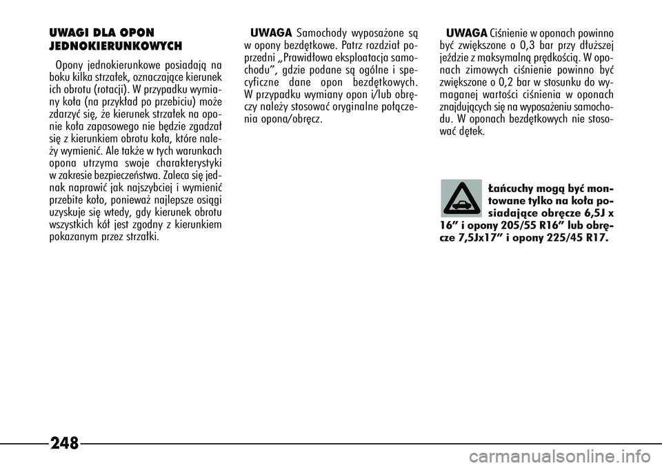 Alfa Romeo 166 2004  Instrukcja obsługi (in Polish) ¸aƒcuchy mogà byç mon-
towane tylko na ko∏a po-
siadajàce obr´cze 6,5J x
16” i opony 205/55 R16” lub obr´-
cze 7,5Jx17” i opony 225/45 R17.
248UWAGI DLA OPON 
JEDNOKIERUNKOWYCHOpony jed